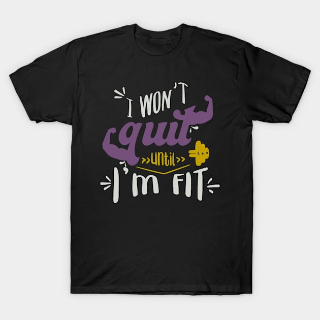 I Wont Quit Until I'm Fit T-Shirt by Fox1999